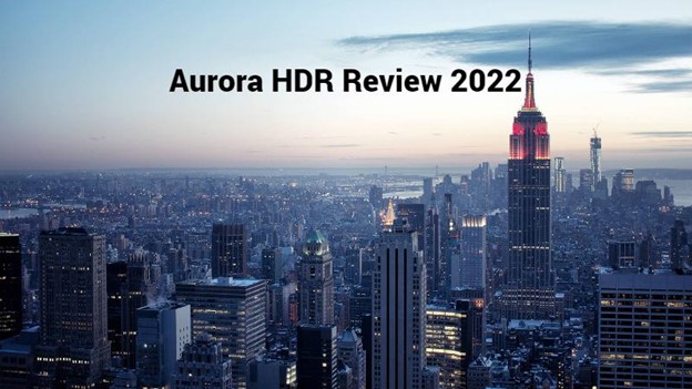 Aurora HDR Review 2022