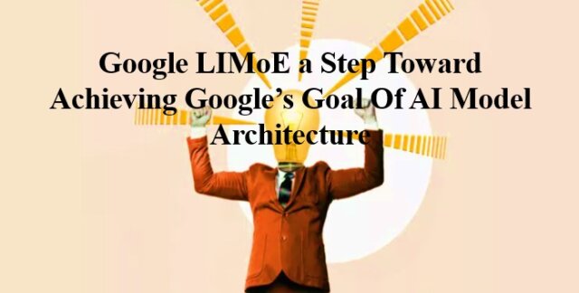Google LIMoE a Step Toward Achieving Google's Goal of AI Model Architecture