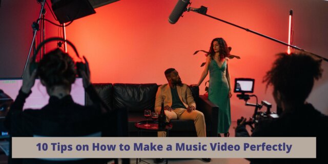 10 Tips on How to Make a Music Video
